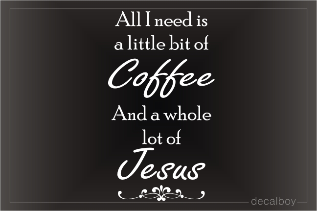 All I Need Is Coffee And Jesus Decal