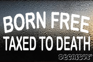 Born Free Taxed To Death Vinyl Die-cut Decal