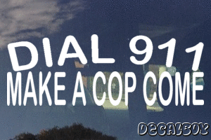 Dial 911 Make A Cop Come Vinyl Die-cut Decal