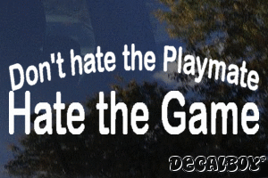 Dont Hate The Playmate Hate The Game Vinyl Die-cut Decal