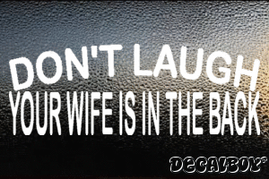 Dont Laugh Your Wife Is In The Back Vinyl Die-cut Decal