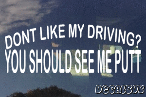 Dont Like My Driving You Should See Me Putt Vinyl Die-cut Decal