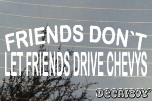 Friends Dont Let Friends Drive Chevys Vinyl Die-cut Decal