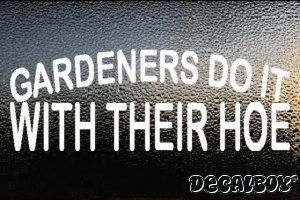 Gardeners Do It With Their Hoe Vinyl Die-cut Decal