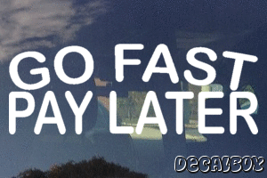 Go Fast Pay Later Vinyl Die-cut Decal