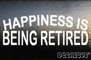 Happiness Is Being Retired Vinyl Die-cut Decal