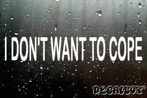 I Dont Want To Cope Vinyl Die-cut Decal