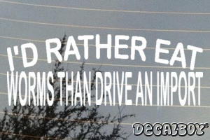 Id Rather Eat Worms Than Drive An Import Vinyl Die-cut Decal