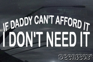If Daddy Cant Afford It I Dont Need It Vinyl Die-cut Decal