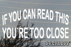 If You Can Read This Youre Too Close Vinyl Die-cut Decal