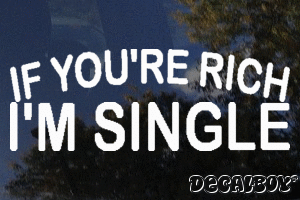 If Youre Rich Im Single Vinyl Die-cut Decal