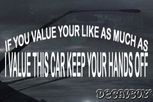 If You Value Your Like As Much As I Value This Car Keep Your Hands Off Vinyl Die-cut Decal