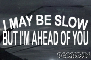I May Be Slow But Im Ahead Of You Vinyl Die-cut Decal
