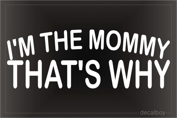 Im The Mommy Thats Why Vinyl Die-cut Decal