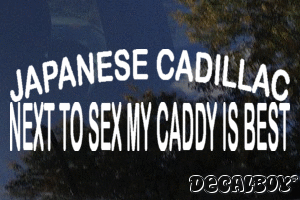 Japanese Cadillac Next To Sex My Caddy Is Best Vinyl Die-cut Decal