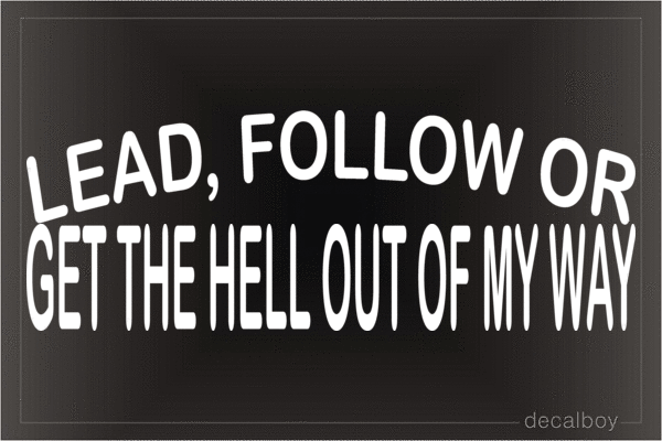 Lead Follow Or Get The Hell Out Of My Way Vinyl Die-cut Decal