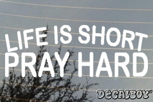 Life Is Short Pray Hard Vinyl Die-cut Decal