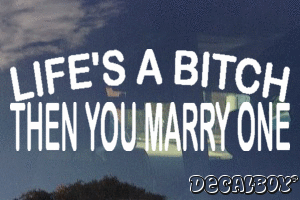 Lifes A Bitch Then You Marry One Vinyl Die-cut Decal
