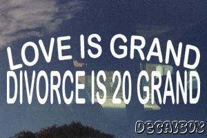 Love Is Grand Divorce Is 20 Grand Vinyl Die-cut Decal