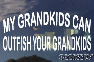 My Grandkids Can Outfish Your Grandkids Vinyl Die-cut Decal