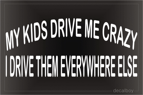 My Kids Drive Me Crazy I Drive Them Everywhere Else Vinyl Die-cut Decal