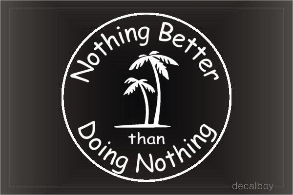 Nothing Better Than Doing Nothing Decal