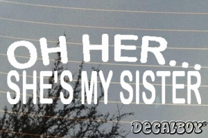OH Her Shes My Sister Vinyl Die-cut Decal
