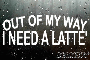 Out Of My Way I Need A Latte Vinyl Die-cut Decal