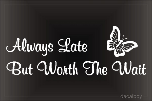Always Late But Worth The Wait Phrase Car Decal