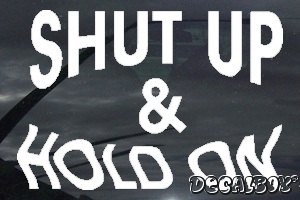 Shut Up Hold On Car Decal