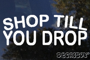 Shop Till You Drop Vinyl Die-cut Decal