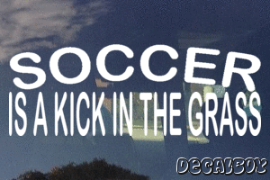 Soccer Is A Kick In The Grass Vinyl Die-cut Decal