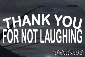 Thank You For Not Laughing Vinyl Die-cut Decal