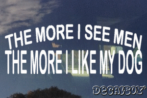 The More I See Men The More I Like My Dog Vinyl Die-cut Decal