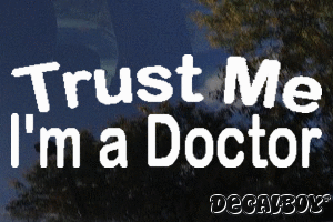 Trust Me Im A Doctor Vinyl Die-cut Decal