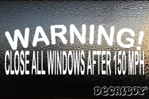 Warning Close All Windows After 150 Mph Vinyl Die-cut Decal