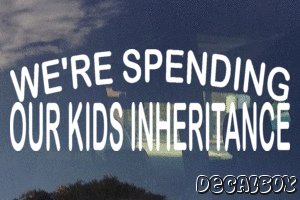 Were Spending Our Kids Inheritance Vinyl Die-cut Decal