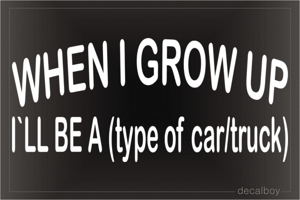 When I Grow Up Ill Be A Type Of Car Or Truck Vinyl Die-cut Decal