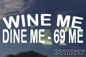 Wine Me Dine Me 69 Me Vinyl Die-cut Decal