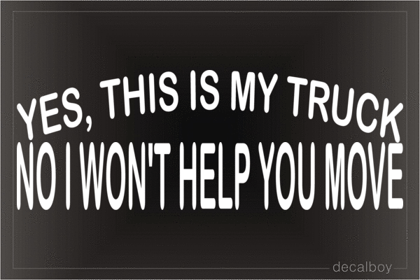 Yes This Is My Truck No I Wont Help You Move Vinyl Die-cut Decal