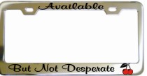 Available But Not Desperate Chrome License Frame