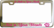 I Melt In Your Mouth Not In Your Hands Chrome License Frame
