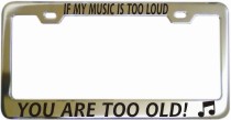 If My Music Is Too Loud You Are Too Old Chrome License Frame
