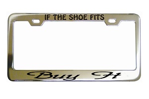 If The Shoe Fits Buy It Chrome License Frame