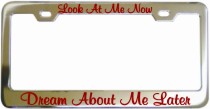 Look At Me Now Dream About Me Later Chrome License Frame