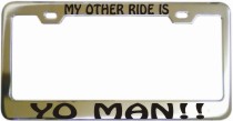 My Other Ride Is Yo Man Chrome License Frame
