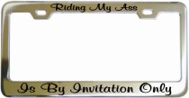 Riding My Ass Is By Invitation Only Chrome License Frame