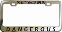The Best Things In Life Are Dangerous Chrome License Frame