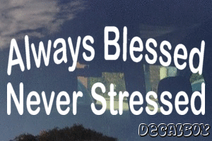 Always Blessed Never Stressed Decal