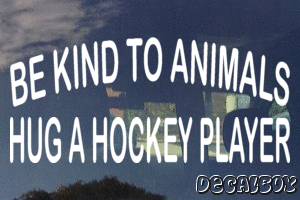 Be Kind To Animals Hug A Hockey Player Vinyl Die-cut Decal